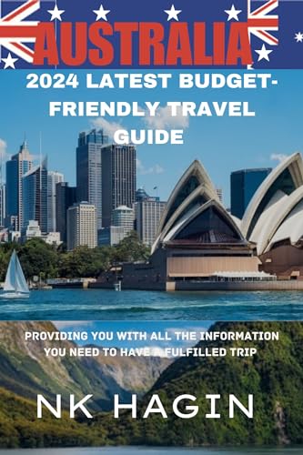 AUSTRALIA 2024 LATEST BUDGET FRIENDLY TRAVEL GUIDE : PROVIDING YOU WITH ALL THE INFORMATION YOU NEED TO HAVE A FULFILLED TRIP
